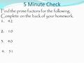 5 Minute Check Find the prime factors for the following. Complete on the back of your homework. 1. 42 2. 10 3. 40 4. 51.