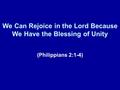 We Can Rejoice in the Lord Because We Have the Blessing of Unity (Philippians 2:1-4)