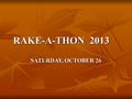 RAKE-A-THON 2013 SATURDAY, OCTOBER 26. FOR THE SON OF MAN DID NOT COME TO BE SERVED, BUT TO SERVE… MARK 10:45.