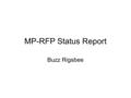 MP-RFP Status Report Buzz Rigsbee. MP-RFP Status 8 = 2 no bid + 3 Hi bids + 3 finalists Ran pricing exercise to compare values Eval Team doing individual.