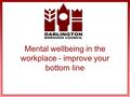 Mental wellbeing in the workplace - improve your bottom line.