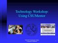 Fall 2002 Community College Counselor Conference 1 Technology Workshop: Using CSUMentor.