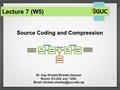 1 Source Coding and Compression Dr.-Ing. Khaled Shawky Hassan Room: C3-222, ext: 1204,   Lecture 7 (W5)