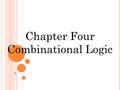 Chapter Four Combinational Logic 1. C OMBINATIONAL C IRCUITS It consists of input variables, logic gates and output variables. Output is function of input.