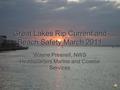 Great Lakes Rip Current and Beach Safety March 2011 Wayne Presnell, NWS Headquarters Marine and Coastal Services.