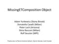 MissingETComposition Object Adam Yurkewicz (Stony Brook) Donatella Cavalli (Milan) Peter Loch (Arizona) Silvia Resconi (Milan) Rolf Seuster (MPI) Thanks.