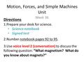 Motion, Forces, and Simple Machines Unit Week 36 Directions 1.Prepare your desk for science. Science notebook Signed test 2.Number notebook pages 92 to.