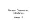 Abstract Classes and Interfaces Week 17.  Computer simulations  Abstract methods  Abstract classes  Interfaces  Multiple inheritance Abstract Classes.