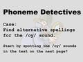 Phoneme Detectives Case: Find alternative spellings for the /oy/ sound. Start by spotting the /oy/ sounds in the text on the next page?