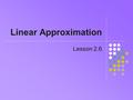 Linear Approximation Lesson 2.6. Midpoint Formula Common way to approximate between two values is to use the mid value or average Midpoint between two.