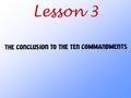 Lesson 3. Remember the 10 Commandments What does God want to impress on us by including both a threat and a promise in the conclusion to the commandments?