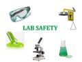 LAB SAFETY. Study laboratory procedures prior to class. Never perform unauthorized experiments. Keep your lab bench organized and free of apparel, books,