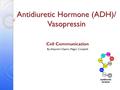 Antidiuretic Hormone (ADH)/ Vasopressin Cell Communication By: Alejandra Ospina, Megan Campbell.