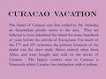 Curacao vacation The island of Curacao was first settled by the Arawaks, an Amerindian people native to the area. They are believed to have inhabited the.