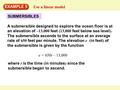 SUBMERSIBLES Use a linear model EXAMPLE 5 A submersible designed to explore the ocean floor is at an elevation of –13,000 feet (13,000 feet below sea level.