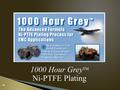 1000 Hour Grey TM Ni-PTFE Plating.  Ni-PTFE polymer over nickel-alloy underplate with special organic nano- coat  Meets the requirements of MIL-DTL-38999.