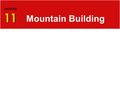 11 CHAPTER 11 Mountain Building. Factors Affecting Deformation 11.1 ROCK DEFORMATION  Factors that influence the strength of a rock and how it will deform.