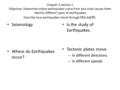 Chapter 5 section 1 Objective: Determine where earthquakes come from and what causes them Identify different types of earthquakes Describe how earthquakes.