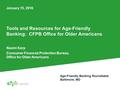 Tools and Resources for Age-Friendly Banking: CFPB Office for Older Americans Naomi Karp Consumer Financial Protection Bureau, Office for Older Americans.