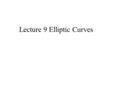 Lecture 9 Elliptic Curves. In 1984, Hendrik Lenstra described an ingenious algorithm for factoring integers that relies on properties of elliptic curves.