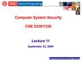 Computer Science and Engineering Computer System Security CSE 5339/7339 Lecture 11 September 23, 2004.