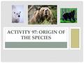 ACTIVITY 97: ORIGIN OF THE SPECIES. 97: ORIGIN OF THE SPECIES Challenge  What role do mutations play in natural selection? Useful Vocabulary: Mutations.