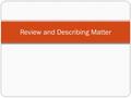 Review and Describing Matter. First Things First 1. Behaviour Be seated on your spot while class is going, unless it is a break Keep objects to yourself.