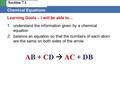 Section 7.2 Chemical Equations 1.understand the information given by a chemical equation 2.balance an equation so that the numbers of each atom are the.