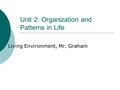 Unit 2: Organization and Patterns in Life Living Environment, Mr. Graham.