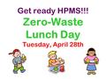 Get ready HPMS!!! Zero-Waste Lunch Day Tuesday, April 28th.