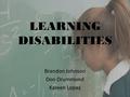 LEARNING DISABILITIES Brandon Johnson Don Drummond Kareen Lopez.