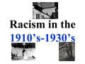 Racism in the 1910’s-1930’s. Sharecropping A farmer works a piece of land but doesn’t own it. Rent is a portion of the crop.