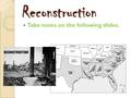 Reconstruction Take notes on the following slides.