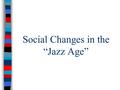 Social Changes in the “Jazz Age”. The Flowering of the Arts Harlem Renaissance ■The Harlem Renaissance reflected the explosion of black culture & the.