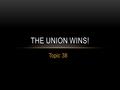 Topic 38 THE UNION WINS!. After his win at Vicksburg, Lincoln makes him the head of the entire Union Army. The Wilderness Campaign – Grant leads troops.