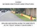 CLEARLY WE KNOW HOW TO BURY LARGE STRUCTURES. DRILLING AND BURYNG ALONG THE SAME ROUTE AS THE “POLES” SHOWS IT CAN BE DONE !!