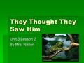 They Thought They Saw Him Unit 3 Lesson 2 By Mrs. Nailon.