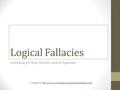 Logical Fallacies Continuing our foray into the world of Argument Courtesy of: