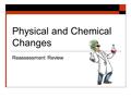 Physical and Chemical Changes Reassessment Review.