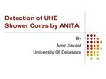 Detection of UHE Shower Cores by ANITA By Amir Javaid University Of Delaware.