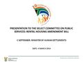 PRESENTATION TO THE SELECT COMMITTEE ON PUBLIC SERVICES: RENTAL HOUSING AMENDMENT BILL C SEPTEMBER: MINISTER OF HUMAN SETTLEMENTS DATE: 4 MARCH 2014.