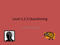 Level 1,2,3 Questioning Critical Thinking. “Right There” Questions Right There questions ask you to respond at the literal level The words used to formulate.