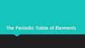 The Periodic Table of Elements. What is the Periodic Table of Elements?  The periodic table organizes elements in a particular way. A great deal of information.