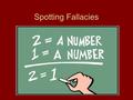 Spotting Fallacies. Fallacy Fallacies are those arguments which display errors in reasoning.