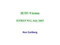 IETF-Vienna IEPREP WG, July 2003 Ken Carlberg. Discussion Update –draft-ietf-ieprep-framework-05.txt –draft-ietf-ieprep-ets-general-03.txt –draft-ietf-ieprep-ets-telephony-05.txt.