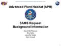 National Aeronautics and Space Administration (NASA) Glenn Research Center SAMS Request Background Information 1 Advanced Plant Habitat (APH) Kevin McPherson.