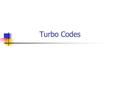 Turbo Codes. 2 A Need for Better Codes Designing a channel code is always a tradeoff between energy efficiency and bandwidth efficiency. Lower rate Codes.