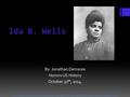 By: Jonathan Demaree Honors US History October 30 th, 2014. Ida B. Wells https://images.asc.ohio-state.edu/is/image/mediamanager/5/5d00e60f-e5c1-415f-9f64-2f3fe0699aec.jpg/?size=450,450&fmt=png.