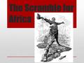 The Scramble for Africa. New Imperialism Old Imperialism Trading outposts Areas keep control, must trade New Imperialism Formal gov’t structures Actively.