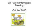 GT Parent Information Meeting October 2015. Discussion topics: TPSP PCL (Parent Communication Letter) After school GT sessions Remind.